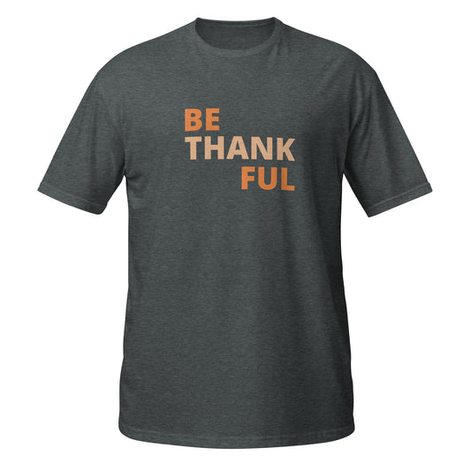 Short-Sleeve Unisex T-Shirt - Be Thankful